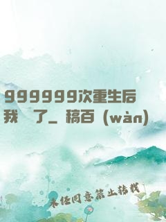 999999次重生后我無敵了