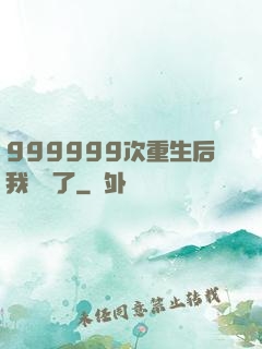 999999次重生后我無敵了