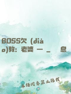 BOSS欠調(diào)教：老婆輕一點