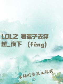 LOL之帶著盒子去穿越