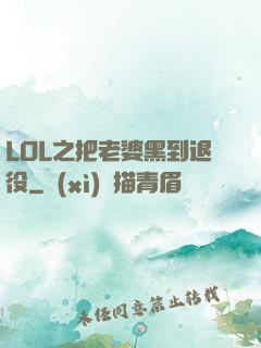 LOL之把老婆黑到退役