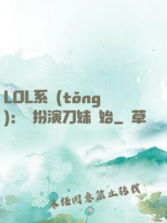 LOL系統(tǒng)：從扮演刀妹開始