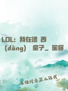 LOL：我在德瑪西亞當(dāng)擺爛皇子