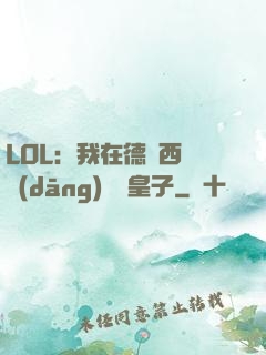LOL：我在德瑪西亞當(dāng)擺爛皇子