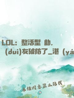 LOL：整活型輔助，隊(duì)友破防了
