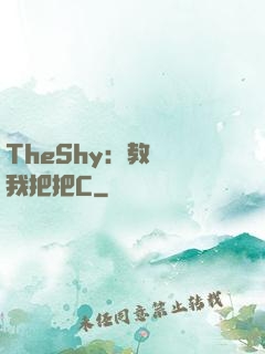 TheShy：教練讓我把把C