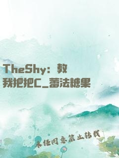 TheShy：教練讓我把把C