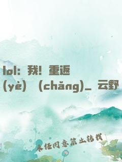 lol：我！重返職業(yè)賽場(chǎng)