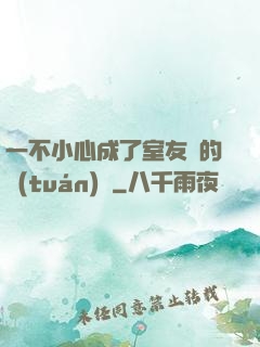 一不小心成了室友們的團(tuán)寵