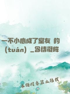 一不小心成了室友們的團(tuán)寵