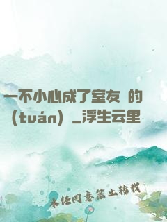 一不小心成了室友們的團(tuán)寵