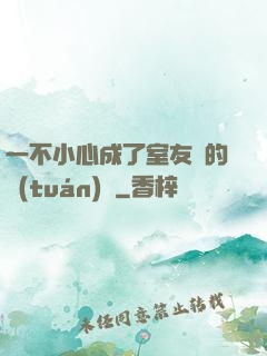 一不小心成了室友們的團(tuán)寵