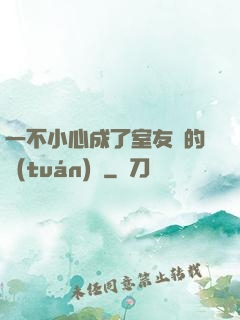 一不小心成了室友們的團(tuán)寵
