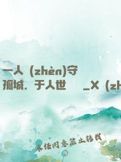 一人鎮(zhèn)守孤城，于人世間無敵