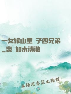 一女嫁山里漢子四兄弟