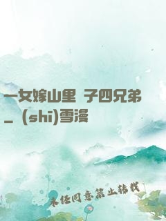 一女嫁山里漢子四兄弟