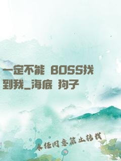 一定不能讓BOSS找到我