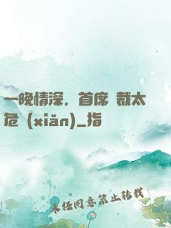 一晚情深，首席總裁太危險(xiǎn)
