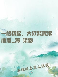 一眼情起，大叔娶妻狠心急