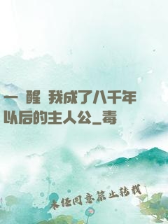 一覺醒來我成了八千年以后的主人公