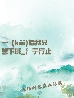一開(kāi)始我只想下班