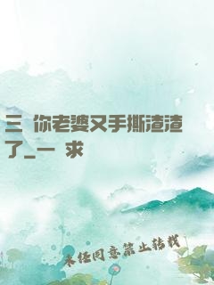 三爺你老婆又手撕渣渣了