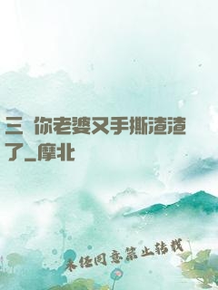 三爺你老婆又手撕渣渣了