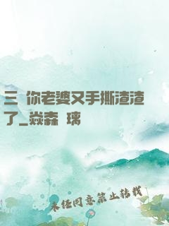 三爺你老婆又手撕渣渣了