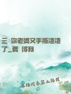 三爺你老婆又手撕渣渣了