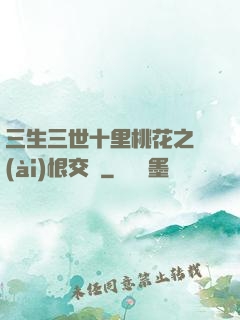 三生三世十里桃花之愛(ài)恨交織