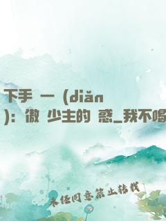 下手輕一點(diǎn)：傲嬌少主的誘惑