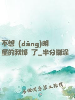 不想當(dāng)明星的我爆紅了