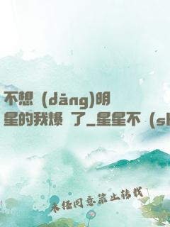 不想當(dāng)明星的我爆紅了