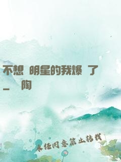 不想當明星的我爆紅了