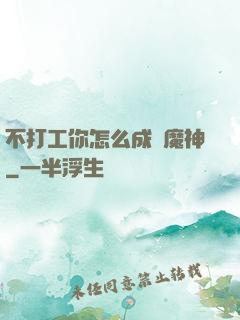 不打工你怎么成為魔神