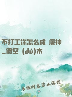不打工你怎么成為魔神