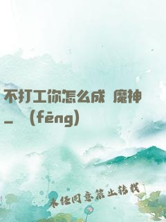 不打工你怎么成為魔神