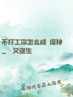 不打工你怎么成為魔神
