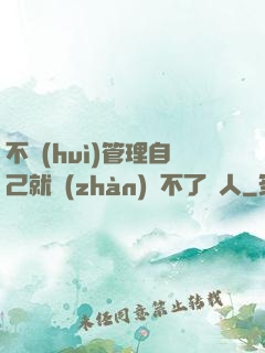 不會(huì)管理自己就戰(zhàn)勝不了別人