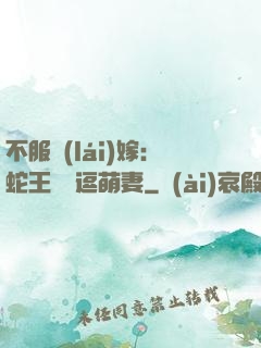 不服來(lái)嫁：蛇王誘寵逗萌妻