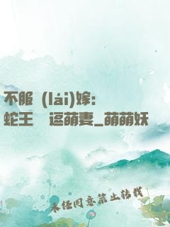不服來(lái)嫁：蛇王誘寵逗萌妻