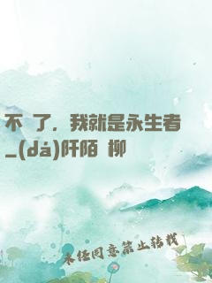 不裝了，我就是永生者