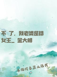不裝了，我老婆是精絕女王