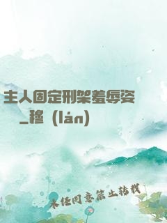 主人固定刑架羞辱姿勢懲罰