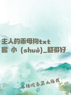 主人的乖母狗txt筆趣閣小說(shuō)