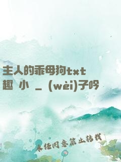 主人的乖母狗txt筆趣閣小說