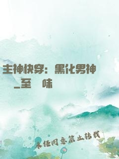 主神快穿：黑化男神寵寵寵