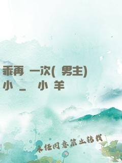 乖再來一次(雙男主)小說