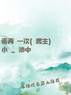 乖再來一次(雙男主)小說