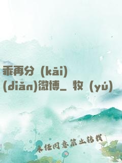 乖再分開(kāi)點(diǎn)微博